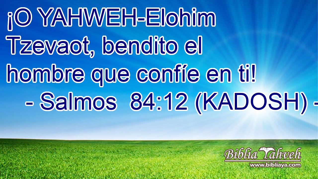  ¡O YAHWEH-Elohim Tzevaot, bendito el hombre que confíe en ti! 