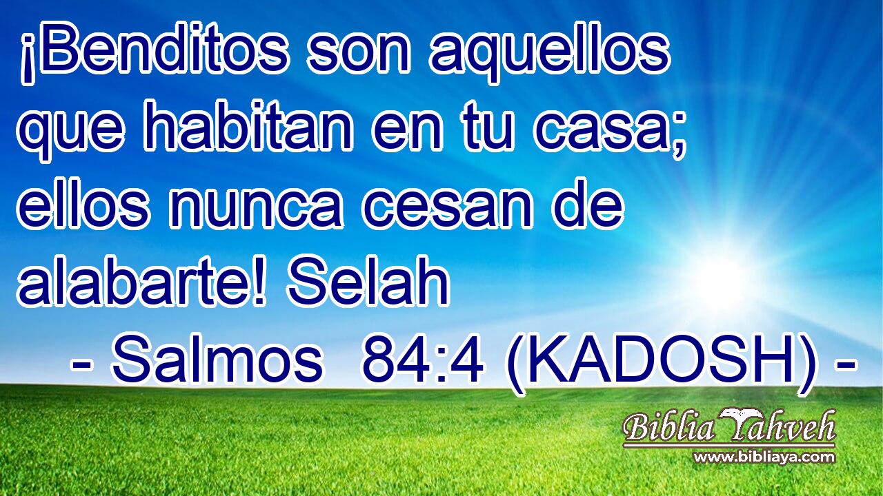  ¡Benditos son aquellos que habitan en tu casa; ellos nunca cesan de alabarte! Selah 