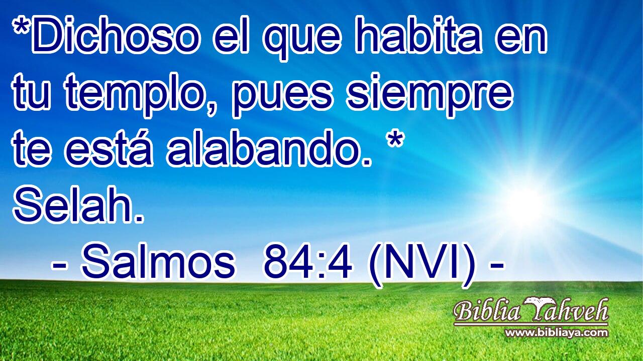 Salmos 84:4 (NVI) - *Dichoso El Que Habita En Tu Templo, Pues Si...