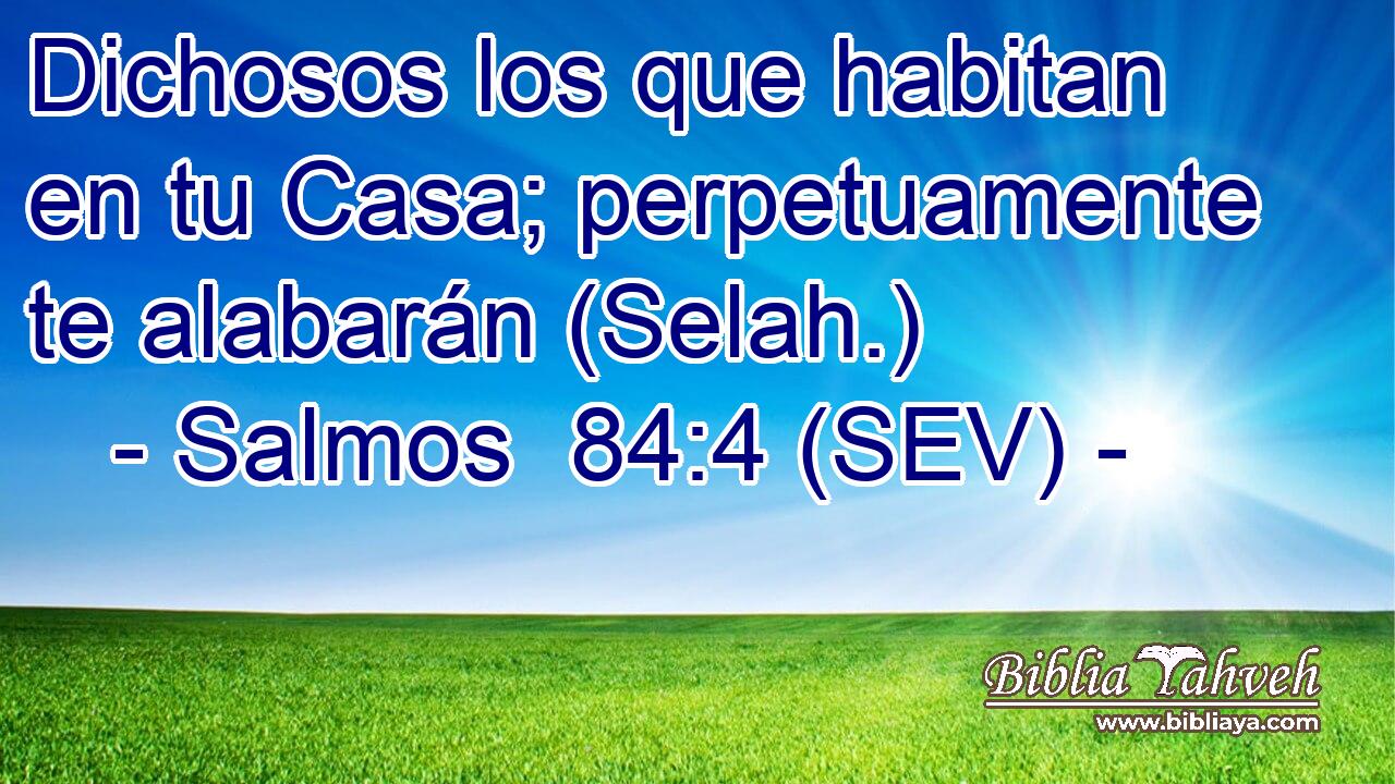 Dichosos los que habitan en tu Casa; perpetuamente te alabarán (Selah.)