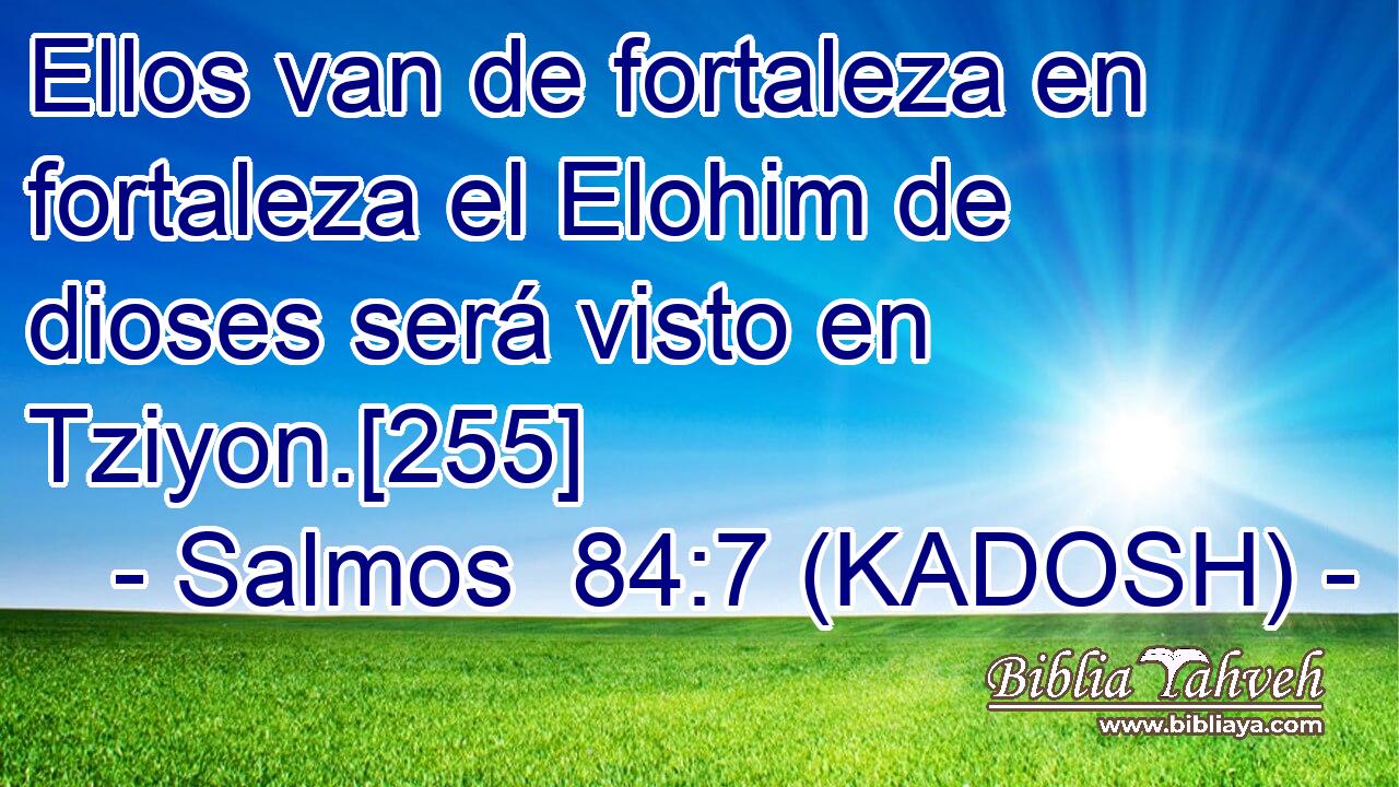  Ellos van de fortaleza en fortaleza el Elohim de dioses será visto en Tziyon.[255] 