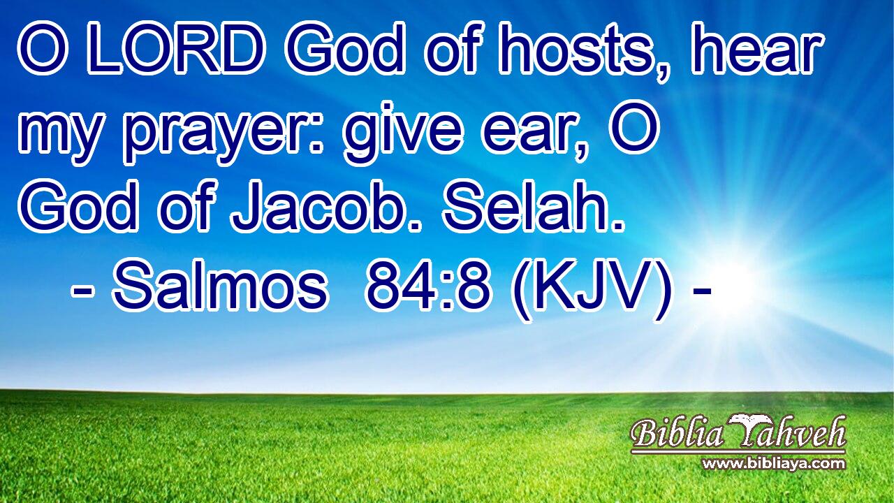 O LORD God of hosts, hear my prayer: give ear, O God of Jacob. Selah.