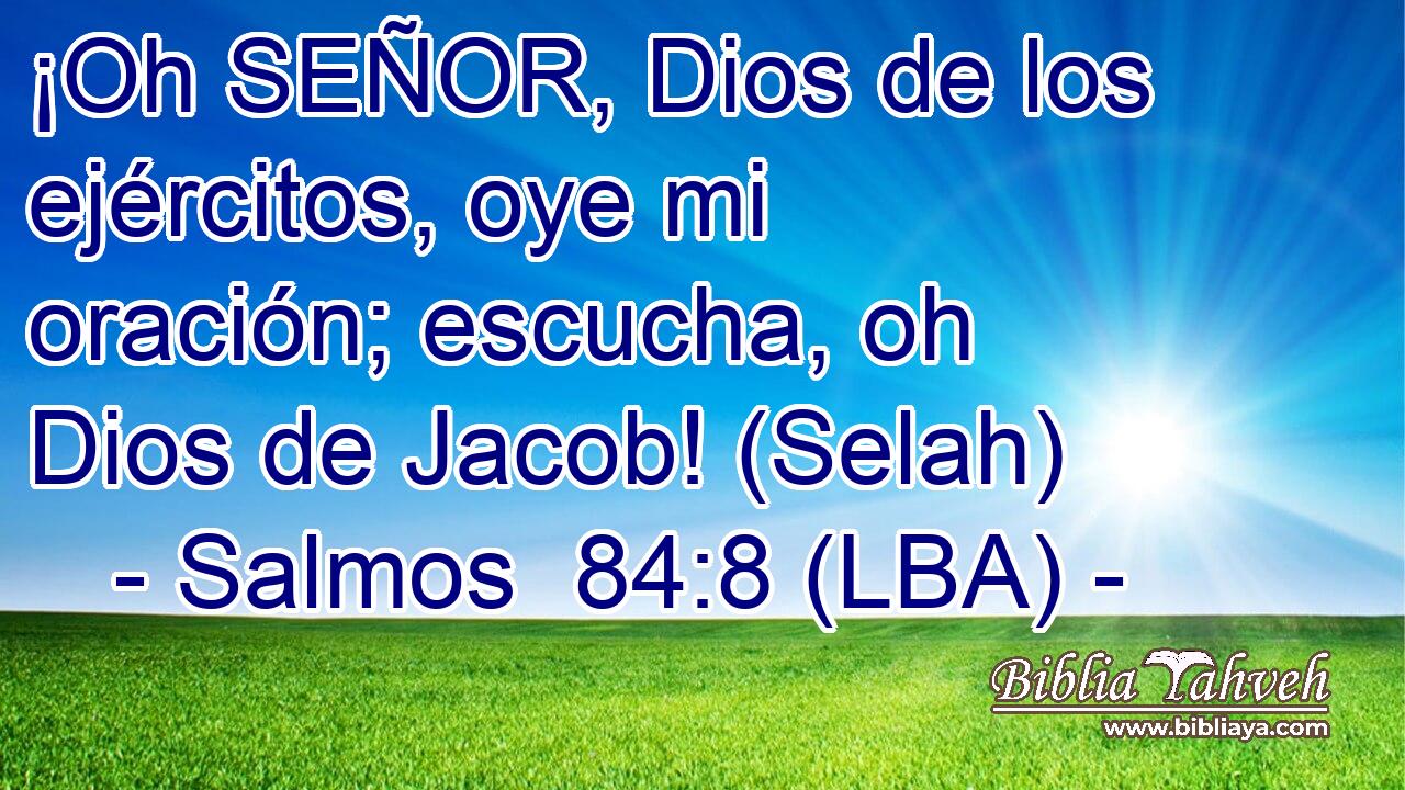 ¡Oh SEÑOR, Dios de los ejércitos, oye mi oración; escucha, oh Dios de Jacob! (Selah)