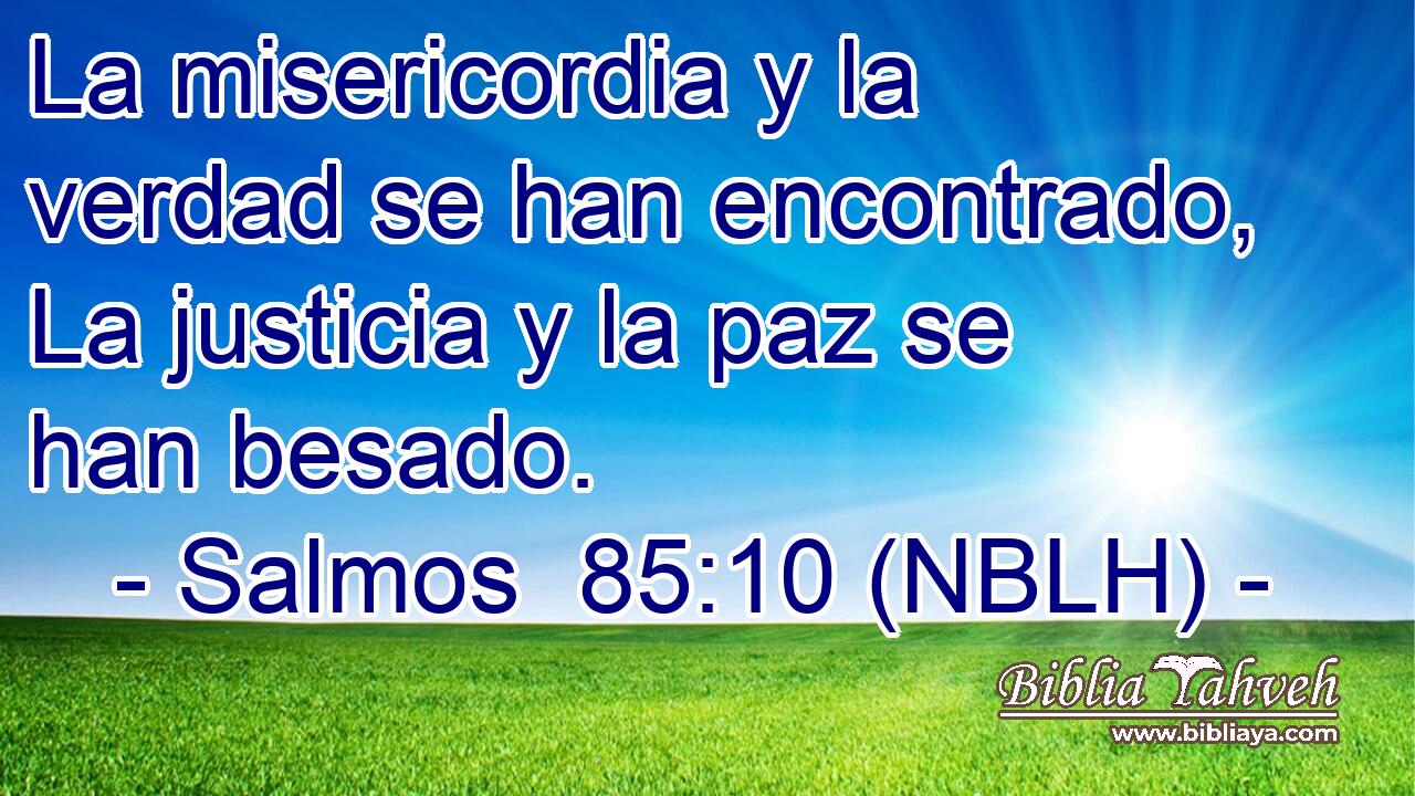  La misericordia y la verdad se han encontrado, La justicia y la paz se han besado. 