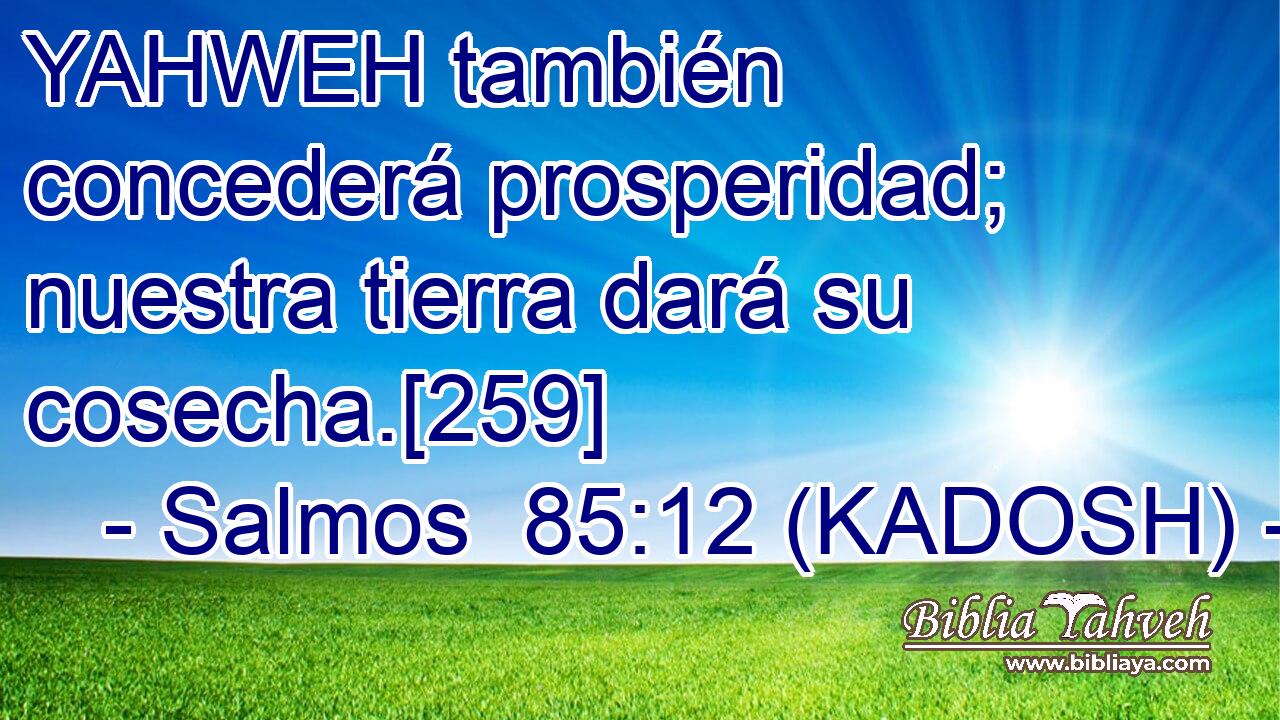  YAHWEH también concederá prosperidad; nuestra tierra dará su cosecha.[259] 