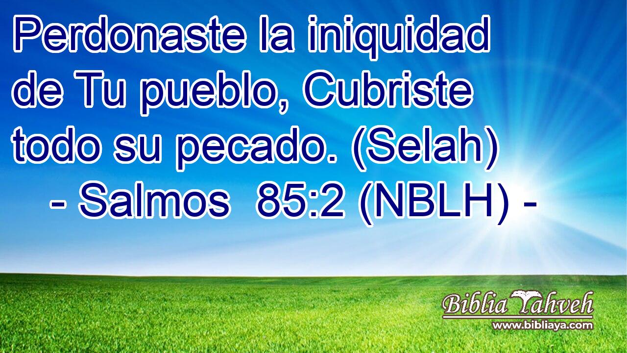  Perdonaste la iniquidad de Tu pueblo, Cubriste todo su pecado. (Selah) 