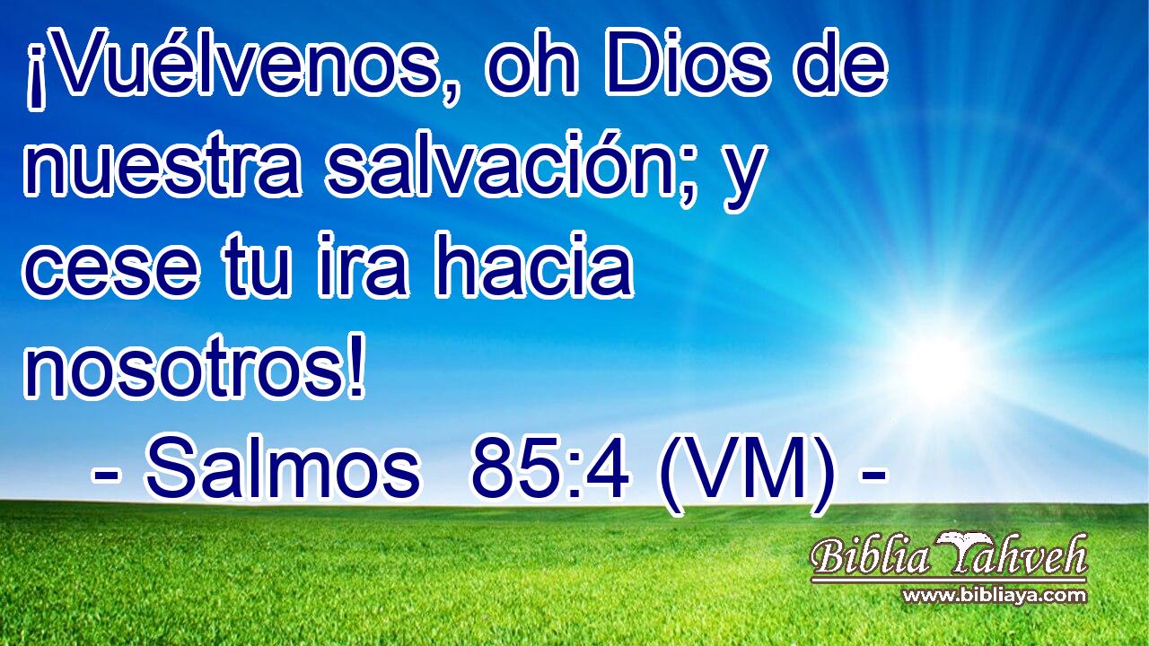  ¡Vuélvenos, oh Dios de nuestra salvación; y cese tu ira hacia nosotros! 