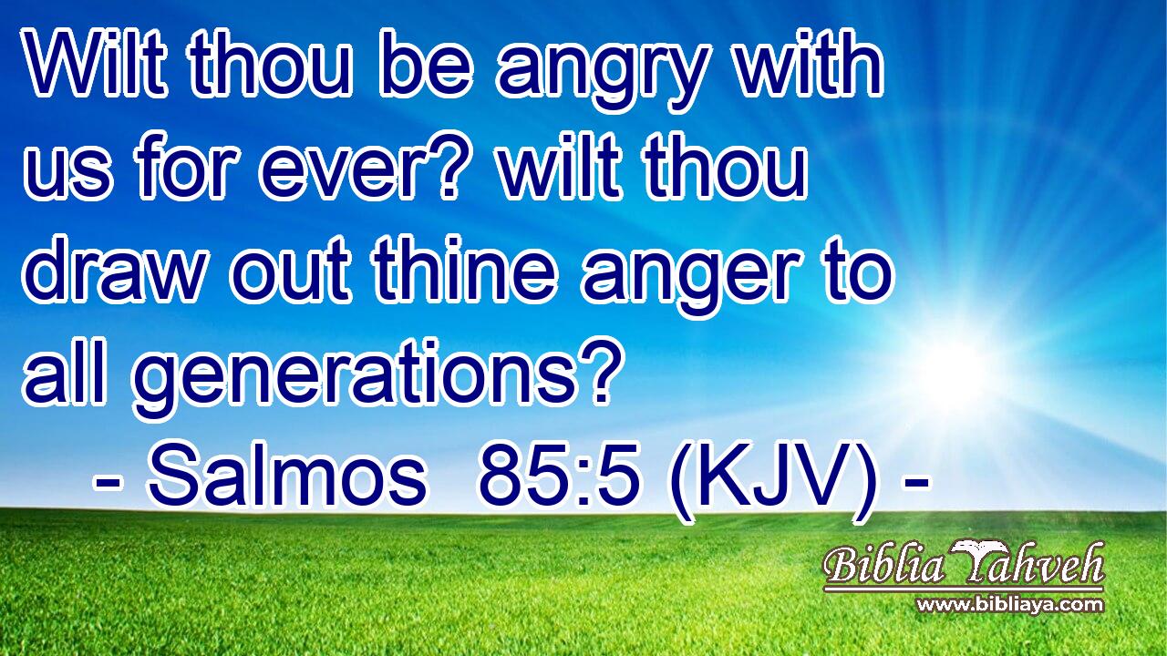 Wilt thou be angry with us for ever? wilt thou draw out thine anger to all generations?