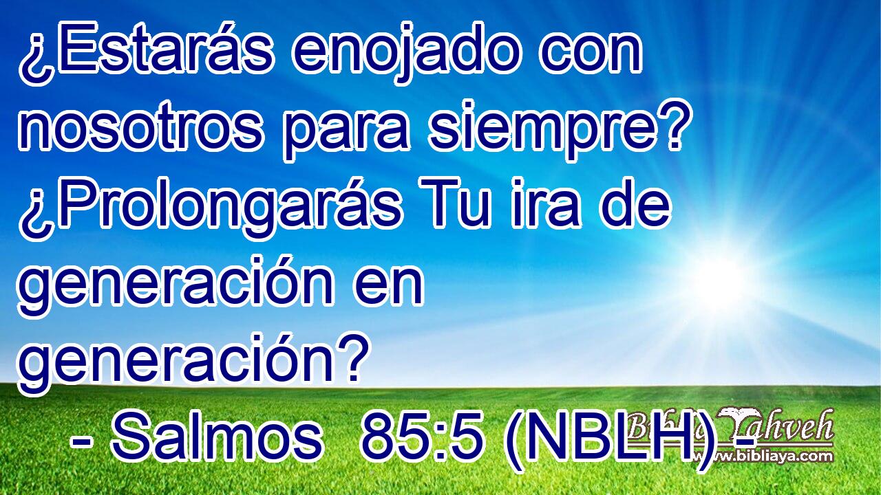  ¿Estarás enojado con nosotros para siempre? ¿Prolongarás Tu ira de generación en generación? 
