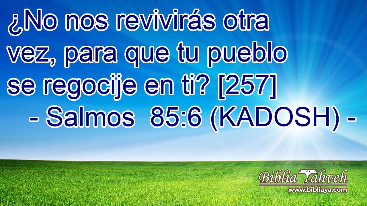  ¿No nos revivirás otra vez, para que tu pueblo se regocije en ti? [257] 