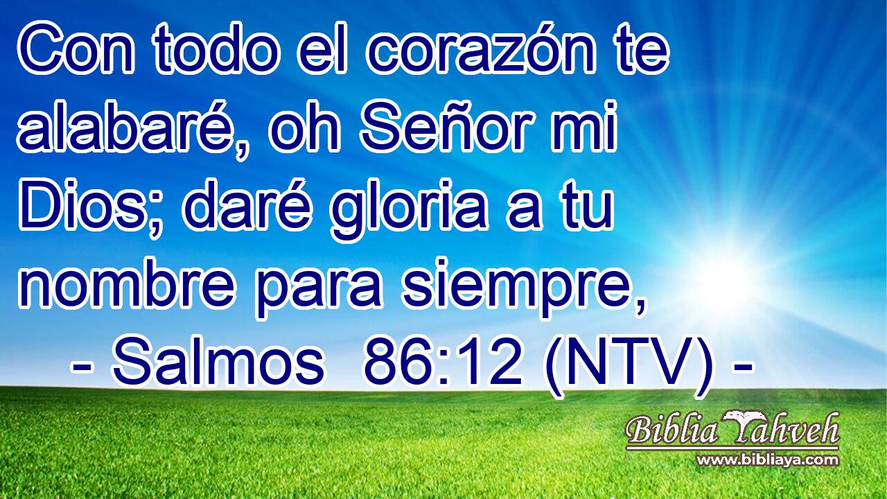 Con todo el corazón te alabaré, oh Señor mi Dios; daré gloria a tu nombre para siempre,