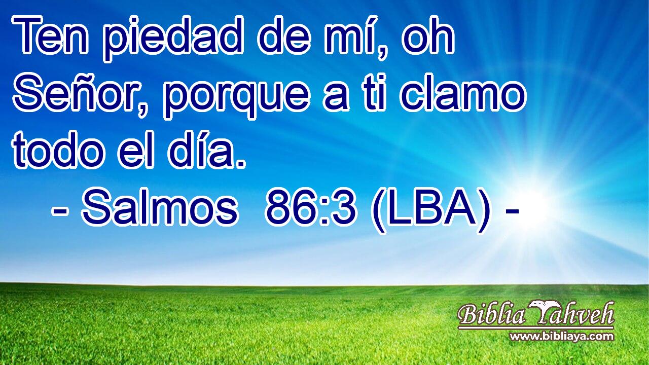 Ten piedad de mí, oh Señor, porque a ti clamo todo el día.