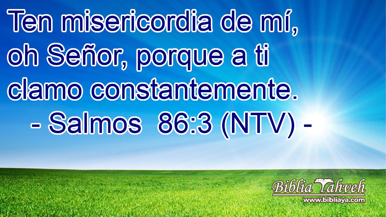 Ten misericordia de mí, oh Señor, porque a ti clamo constantemente.