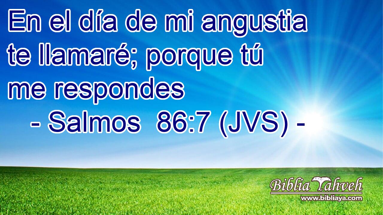 En el día de mi angustia te llamaré; porque tú me respondes
