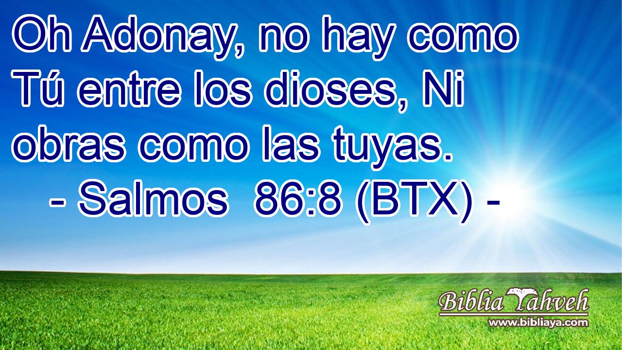 Oh Adonay, no hay como Tú entre los dioses, Ni obras como las tuyas.