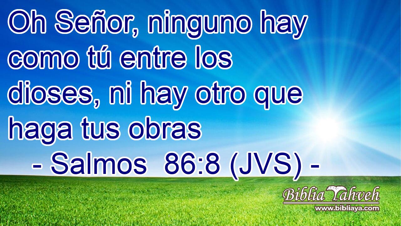 Oh Señor, ninguno hay como tú entre los dioses, ni hay otro que haga tus obras