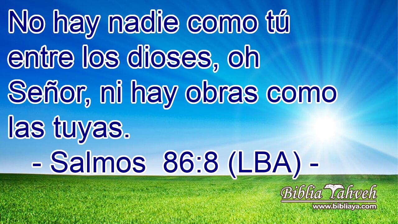 No hay nadie como tú entre los dioses, oh Señor, ni hay obras como las tuyas.