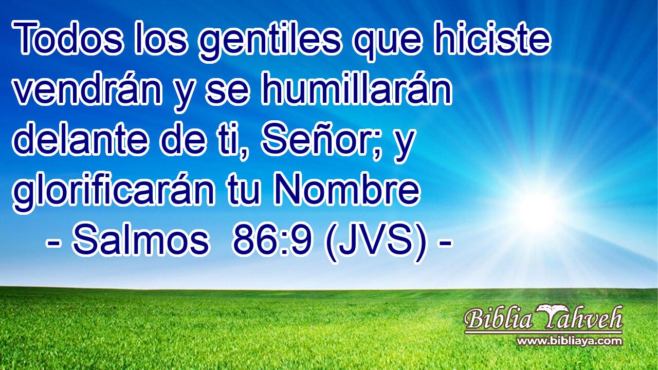 Todos los gentiles que hiciste vendrán y se humillarán delante de ti, Señor; y glorificarán tu Nombre