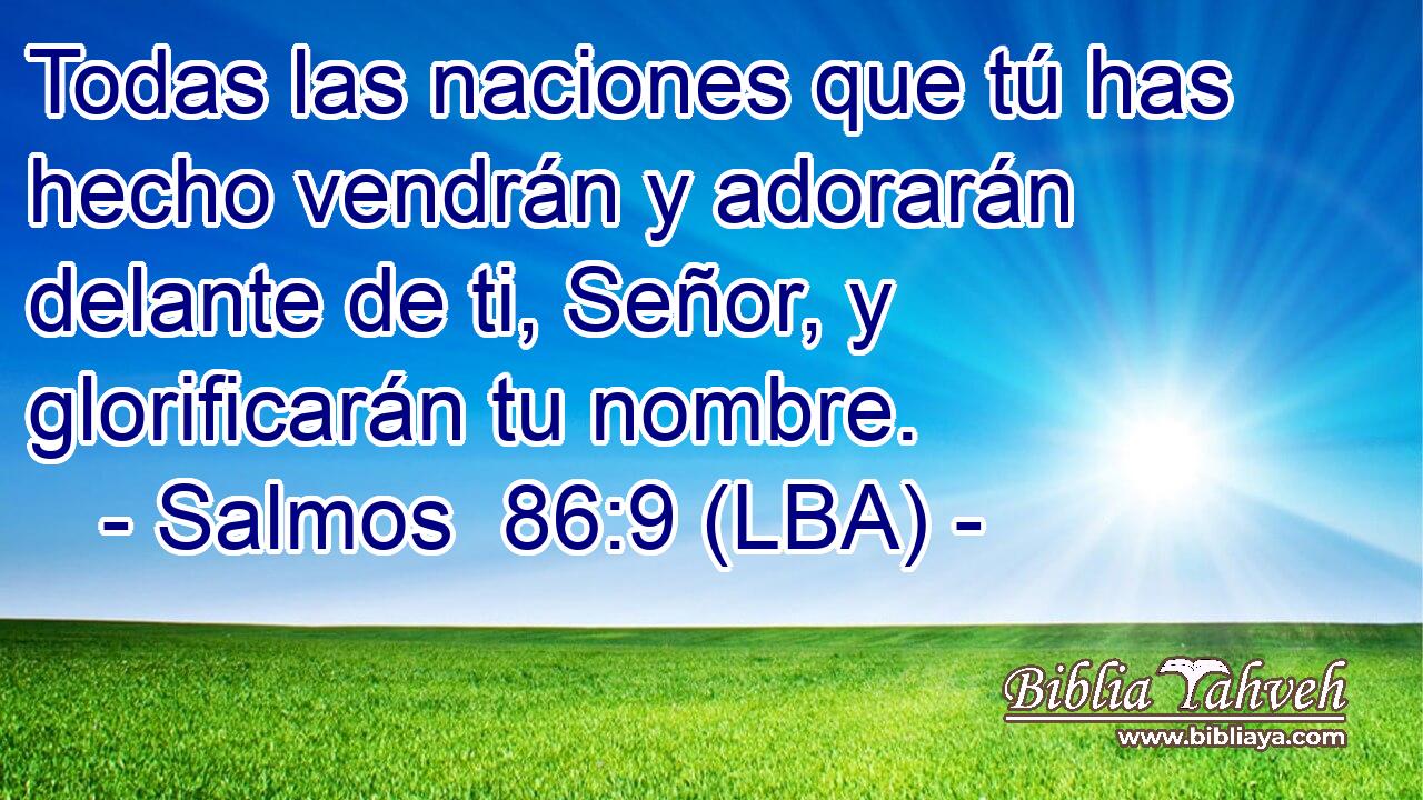 Todas las naciones que tú has hecho vendrán y adorarán delante de ti, Señor, y glorificarán tu nombre.