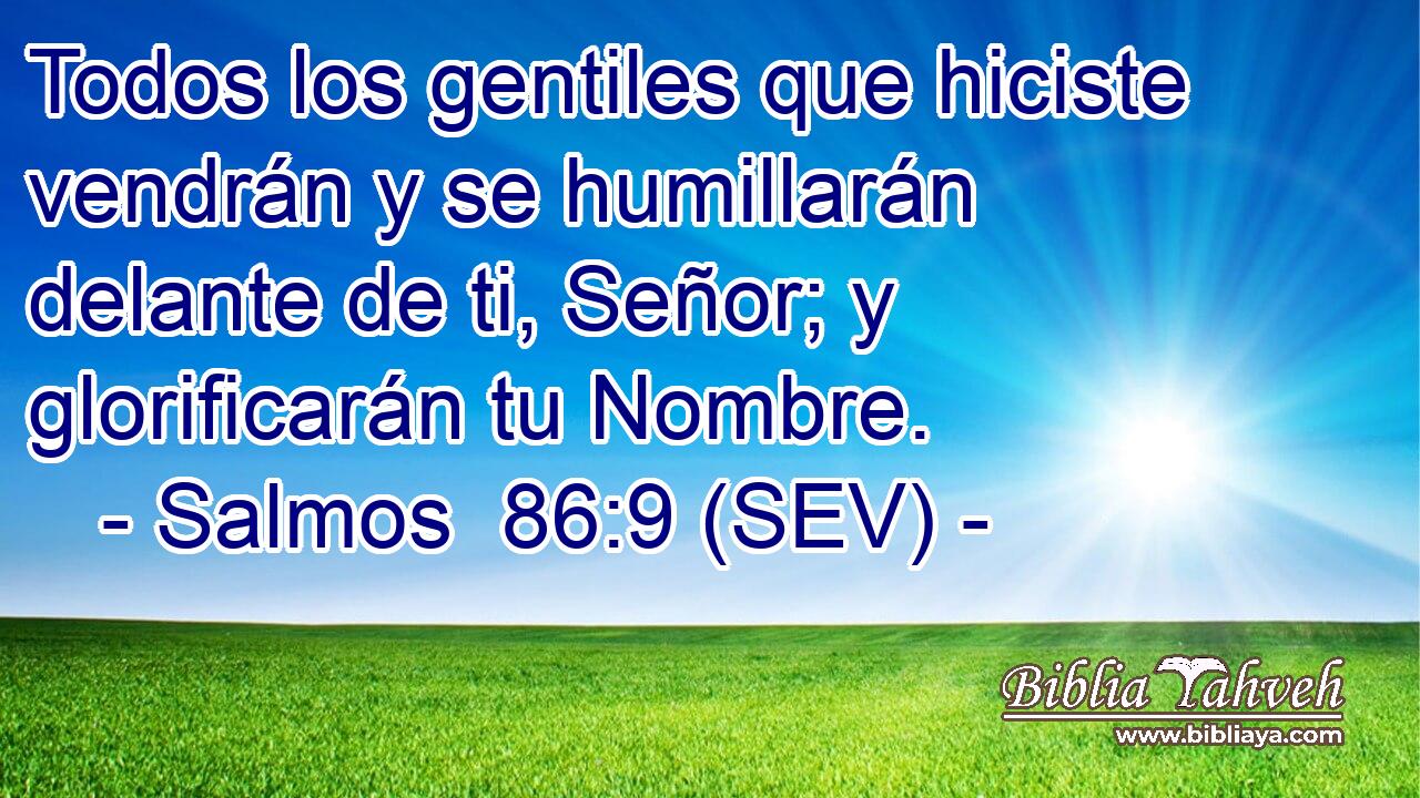 Todos los gentiles que hiciste vendrán y se humillarán delante de ti, Señor; y glorificarán tu Nombre.