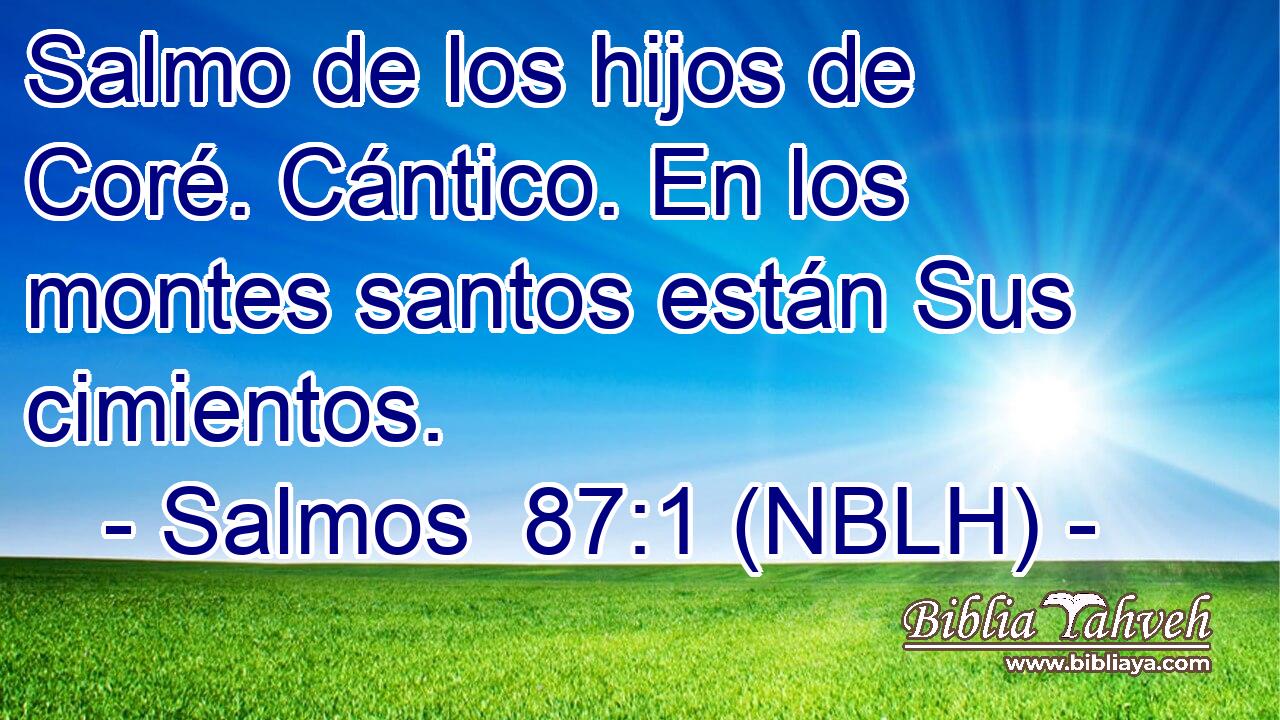  Salmo de los hijos de Coré. Cántico. En los montes santos están Sus cimientos. 