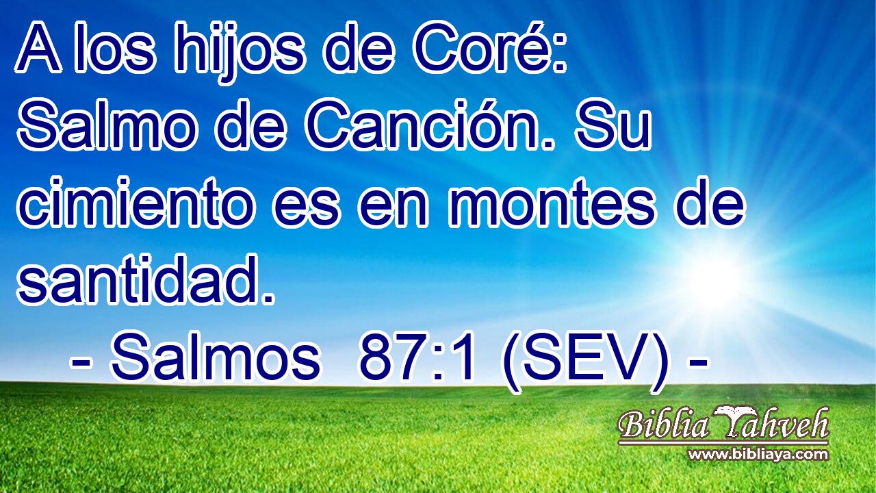 A los hijos de Coré: Salmo de Canción. Su cimiento es en montes de santidad.