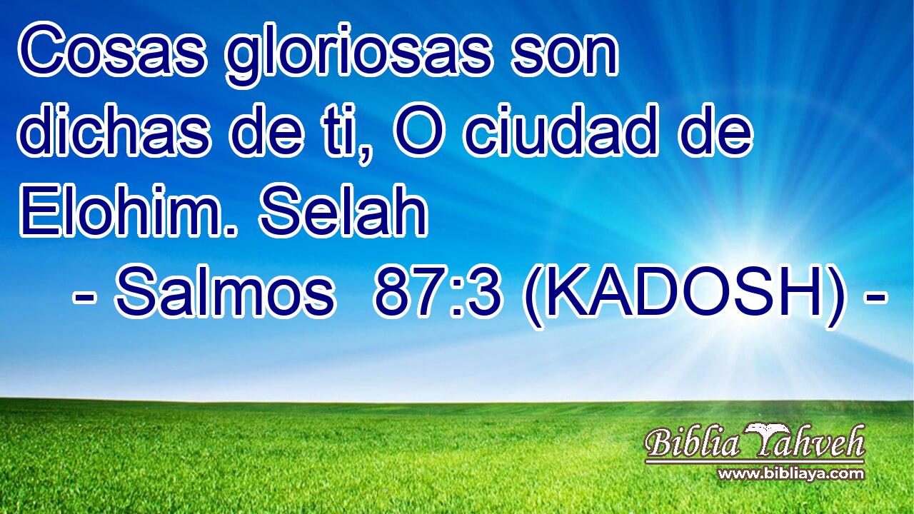  Cosas gloriosas son dichas de ti, O ciudad de Elohim. Selah 