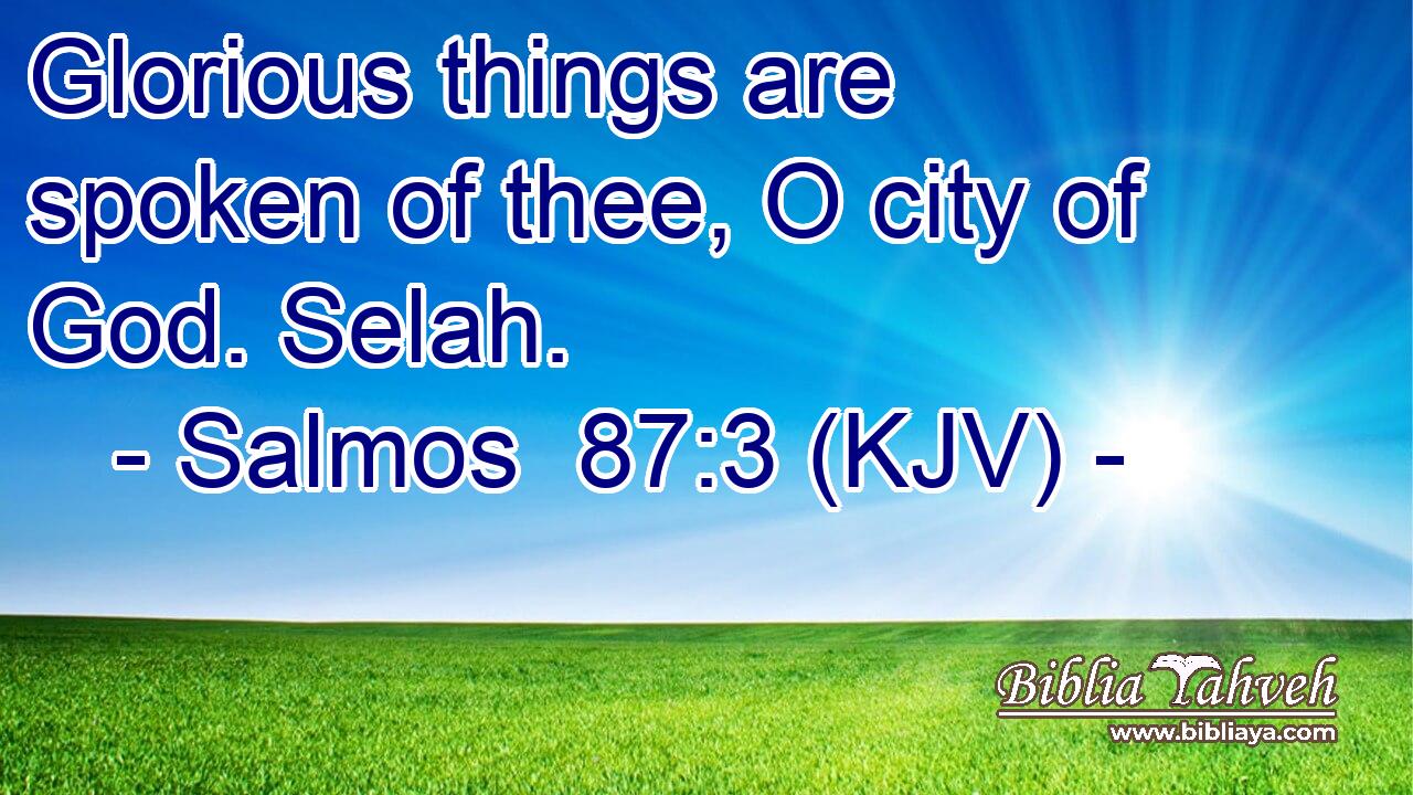 Glorious things are spoken of thee, O city of God. Selah.