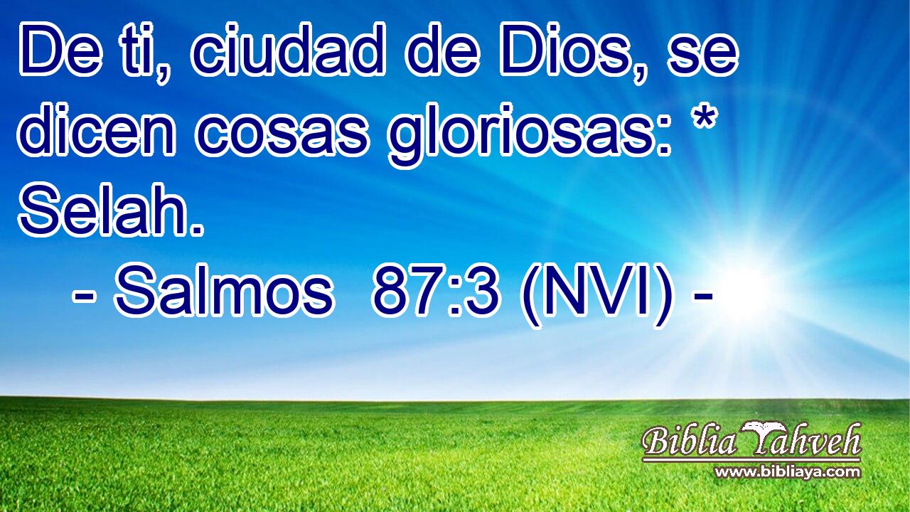  De ti, ciudad de Dios, se dicen cosas gloriosas: * Selah. 