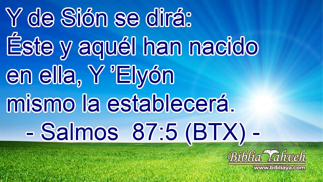 Y de Sión se dirá: Éste y aquél han nacido en ella, Y ’Elyón mismo la establecerá.