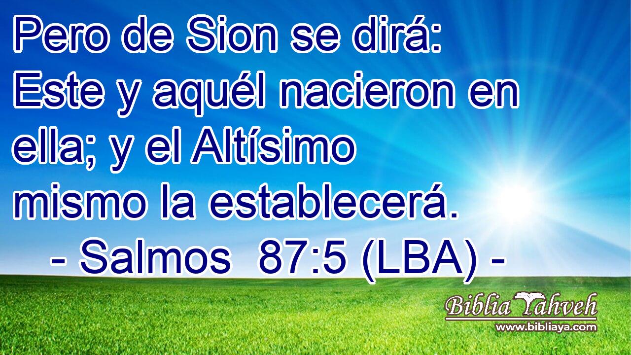 Pero de Sion se dirá: Este y aquél nacieron en ella; y el Altísimo mismo la establecerá.