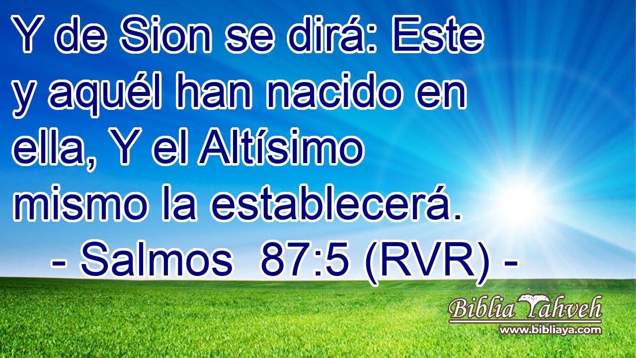 Y de Sion se dirá: Este y aquél han nacido en ella, Y el Altísimo mismo la establecerá.