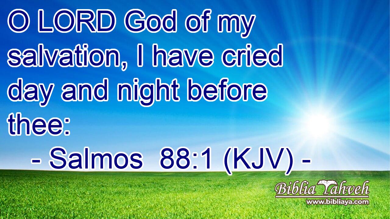 O LORD God of my salvation, I have cried day and night before thee:
