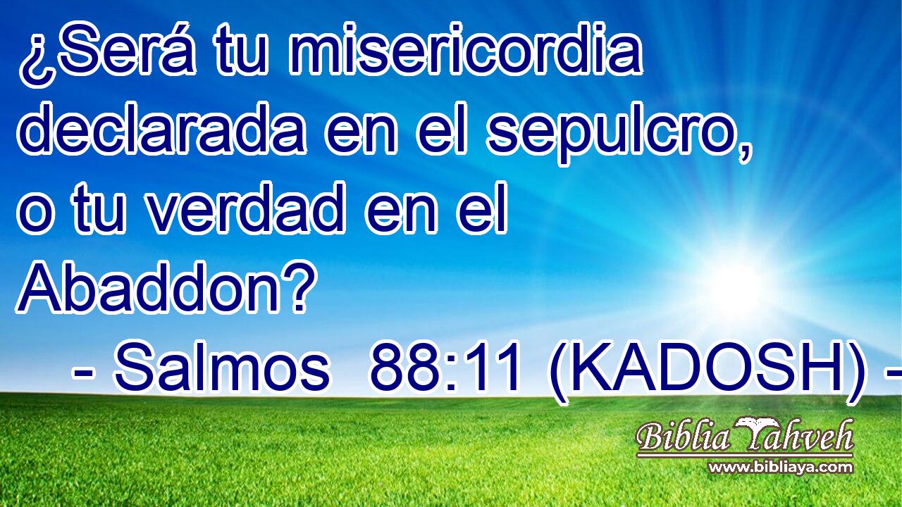  ¿Será tu misericordia declarada en el sepulcro, o tu verdad en el Abaddon? 