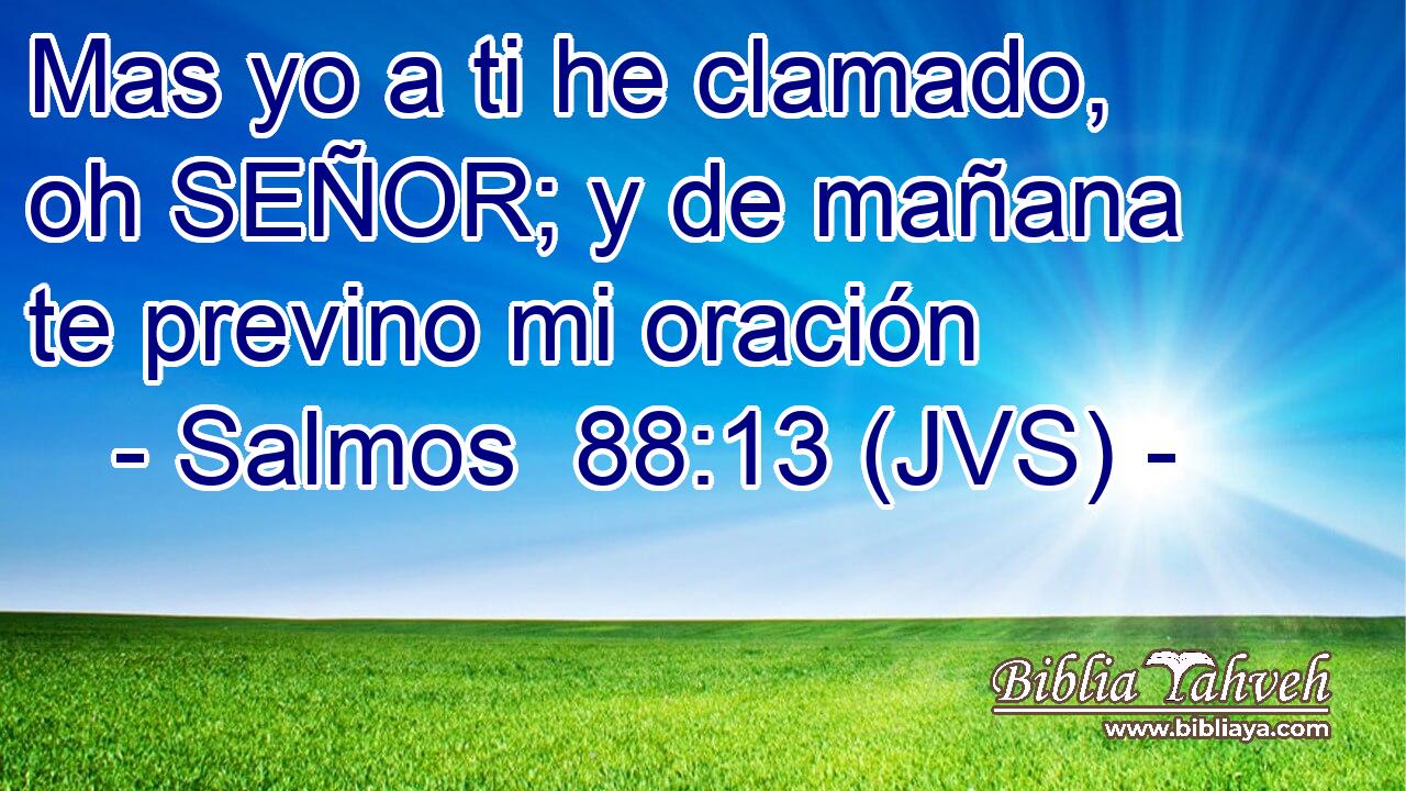 Mas yo a ti he clamado, oh SEÑOR; y de mañana te previno mi oración
