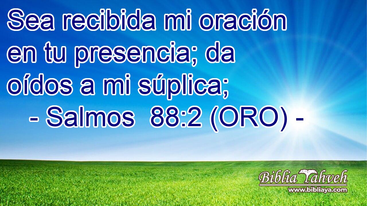  Sea recibida mi oración en tu presencia; da oídos a mi súplica; 