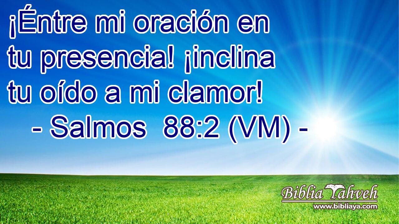  ¡Éntre mi oración en tu presencia! ¡inclina tu oído a mi clamor! 