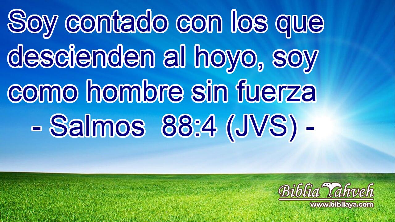 Soy contado con los que descienden al hoyo, soy como hombre sin fuerza