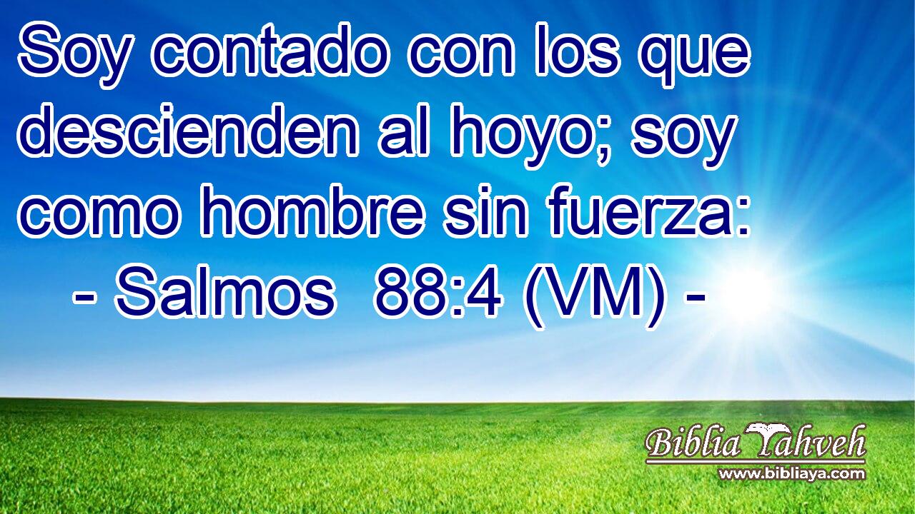  Soy contado con los que descienden al hoyo; soy como hombre sin fuerza: 