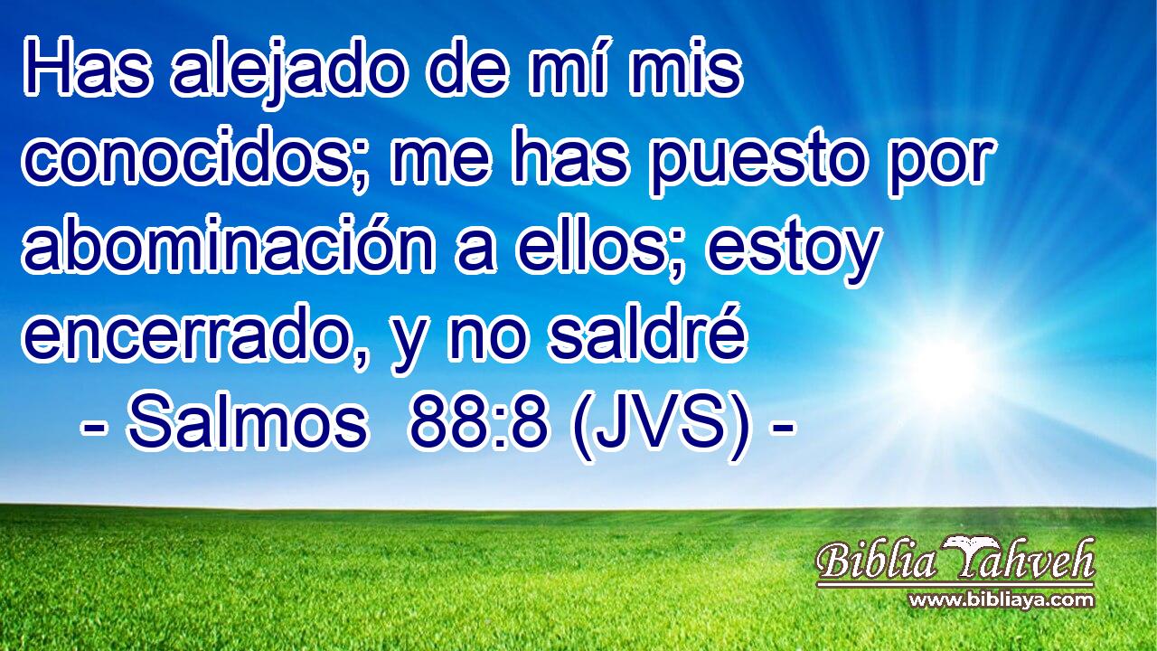 Has alejado de mí mis conocidos; me has puesto por abominación a ellos; estoy encerrado, y no saldré