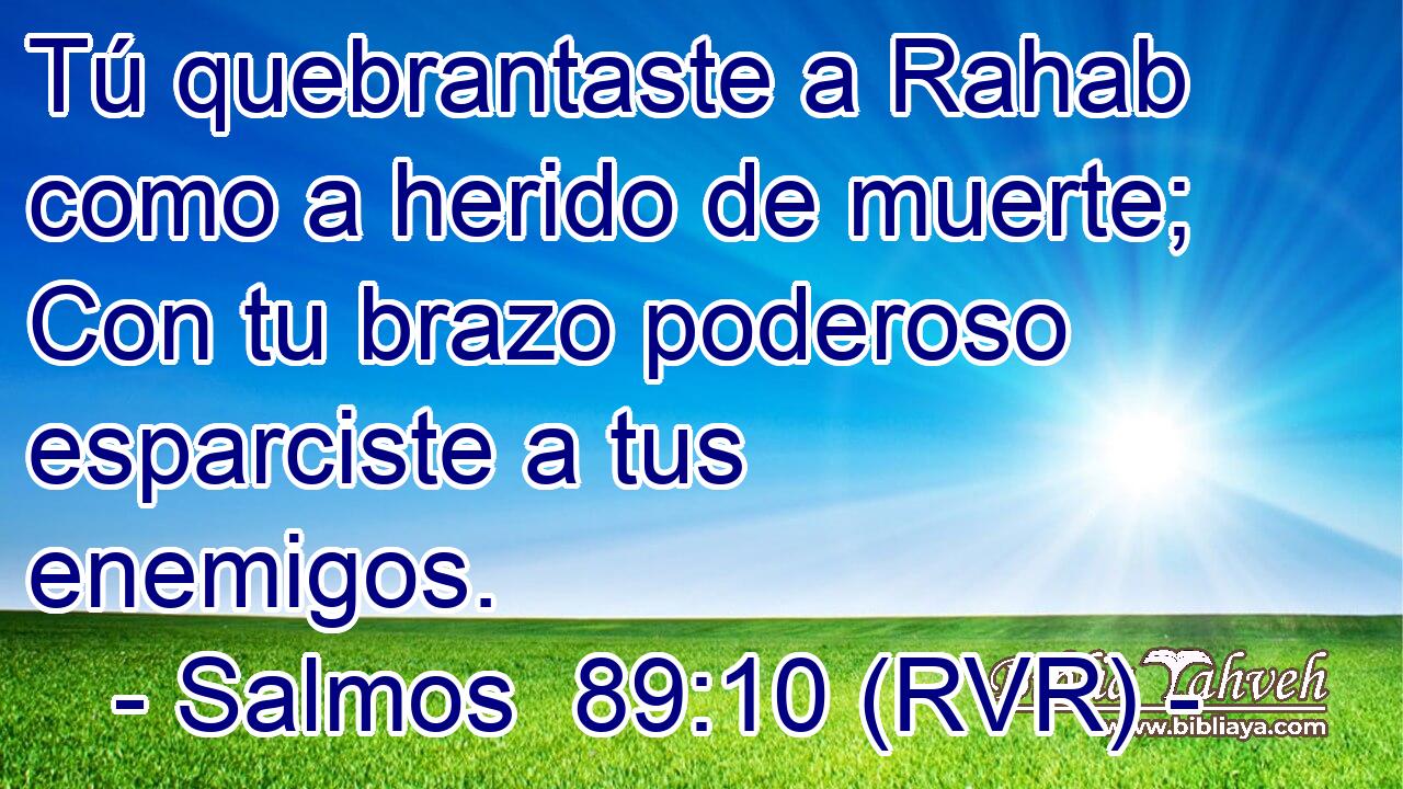 Tú quebrantaste a Rahab como a herido de muerte; Con tu brazo poderoso esparciste a tus enemigos.
