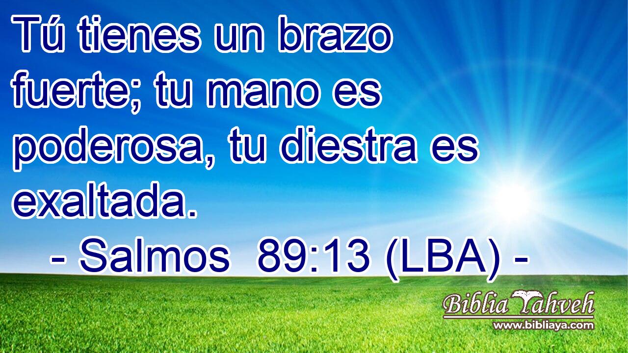 Tú tienes un brazo fuerte; tu mano es poderosa, tu diestra es exaltada.
