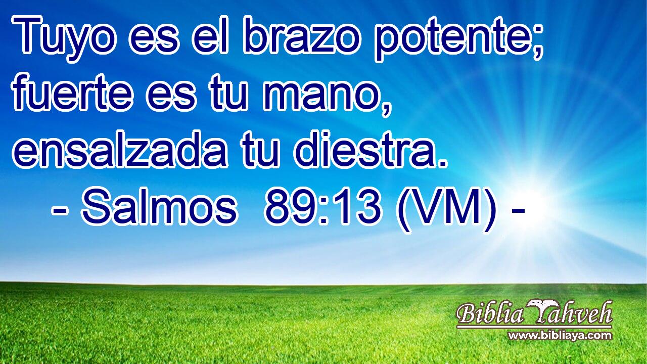 Tuyo es el brazo potente; fuerte es tu mano, ensalzada tu diestra. 
