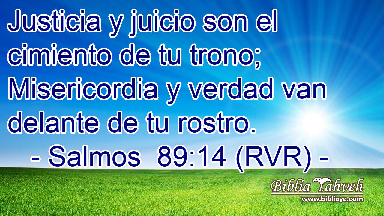 Justicia y juicio son el cimiento de tu trono; Misericordia y verdad van delante de tu rostro.