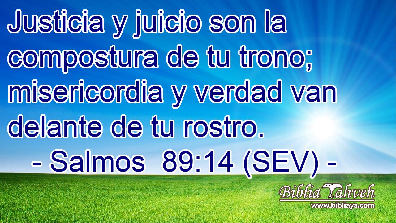 Justicia y juicio son la compostura de tu trono; misericordia y verdad van delante de tu rostro.
