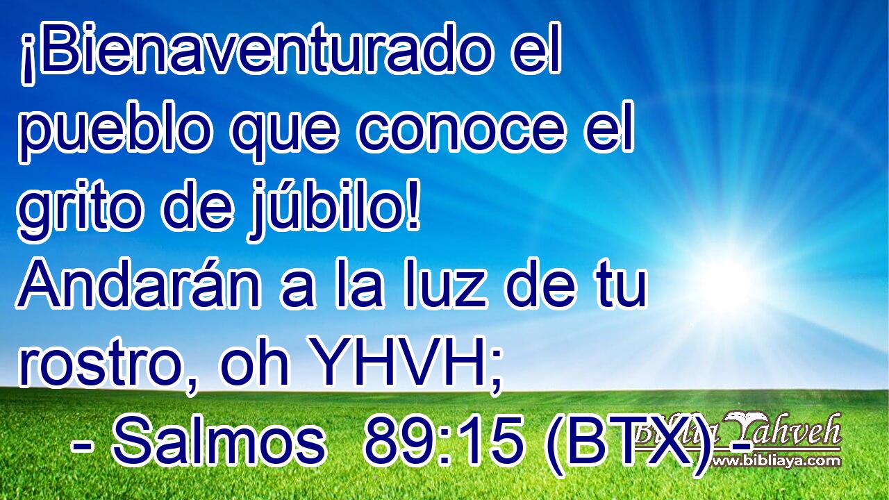 ¡Bienaventurado el pueblo que conoce el grito de júbilo! Andarán a la luz de tu rostro, oh YHVH;