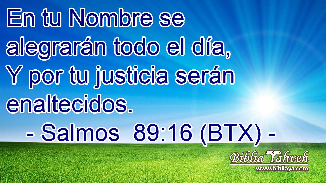 En tu Nombre se alegrarán todo el día, Y por tu justicia serán enaltecidos.