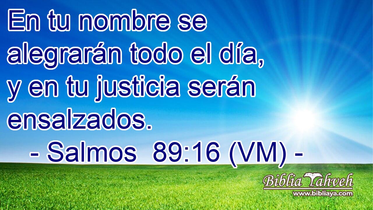  En tu nombre se alegrarán todo el día, y en tu justicia serán ensalzados. 