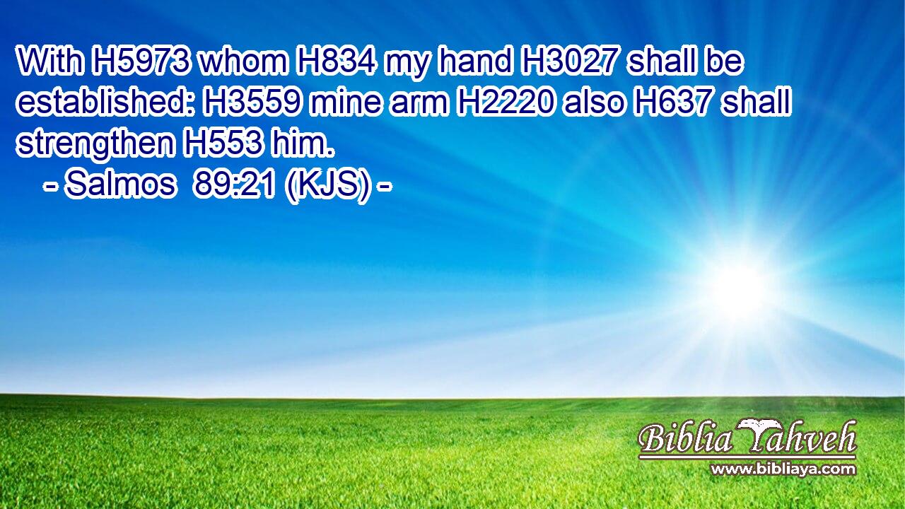 With H5973 whom H834 my hand H3027 shall be established: H3559 mine arm H2220 also H637 shall strengthen H553 him.