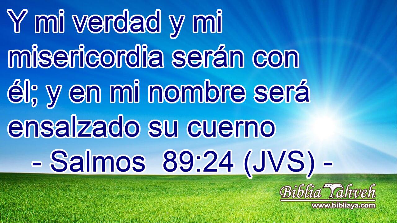 Y mi verdad y mi misericordia serán con él; y en mi nombre será ensalzado su cuerno